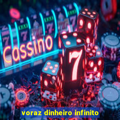 voraz dinheiro infinito